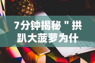 7分钟揭秘＂拱趴大菠萝为什么一直输”开挂科技辅助神器手机