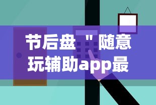 节后盘 ＂随意玩辅助app最新版本更新内容”原来有神器下载！