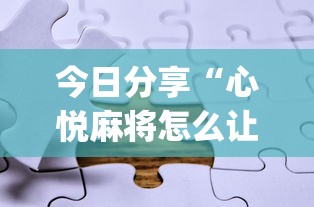 今日分享“心悦麻将怎么让牌变好”(助赢详细开挂教程)