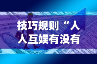 技巧规则“人人互娱有没有挂(真的有挂)